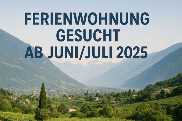 Ferienwohnung gesucht ab Juni/Juli 2025 (Lana, Meran oder Umgebung)